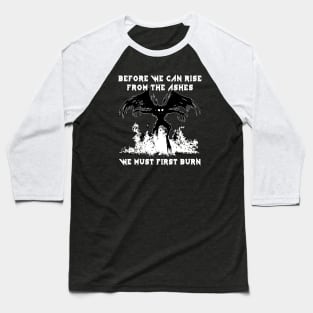 Before We Can Rise From The Ashes, We Must First Burn Baseball T-Shirt